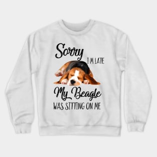 Sorry I'm late My Beagle was sitting on me Crewneck Sweatshirt